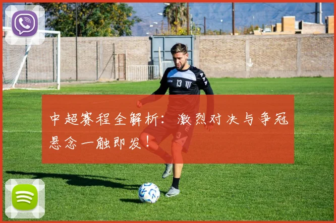 中超赛程全解析:激烈对决与争冠悬念一触即发!
