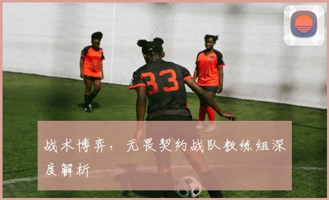战术博弈，无畏契约战队教练组深度解析