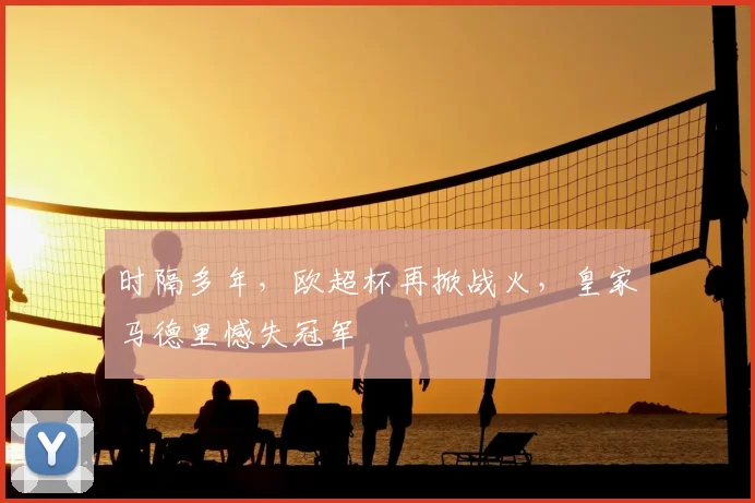 时隔多年，欧超杯再掀战火，皇家马德里憾失冠军